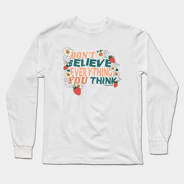 Don't Believe Everything You Think Long Sleeve T-Shirt by shopsundae